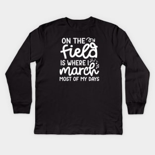 On The Field Where I March Most Of My Days Marching Band Cute Funny Kids Long Sleeve T-Shirt